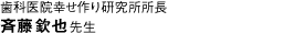 歯科医院幸せ作り研究所所長　斉藤欽也先生